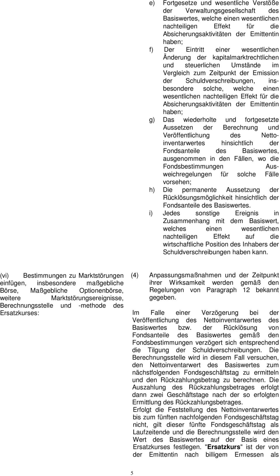 wesentlichen nachteiligen Effekt für die Absicherungsaktivitäten der Emittentin haben; g) Das wiederholte und fortgesetzte Aussetzen der Berechnung und Veröffentlichung des Nettoinventarwertes