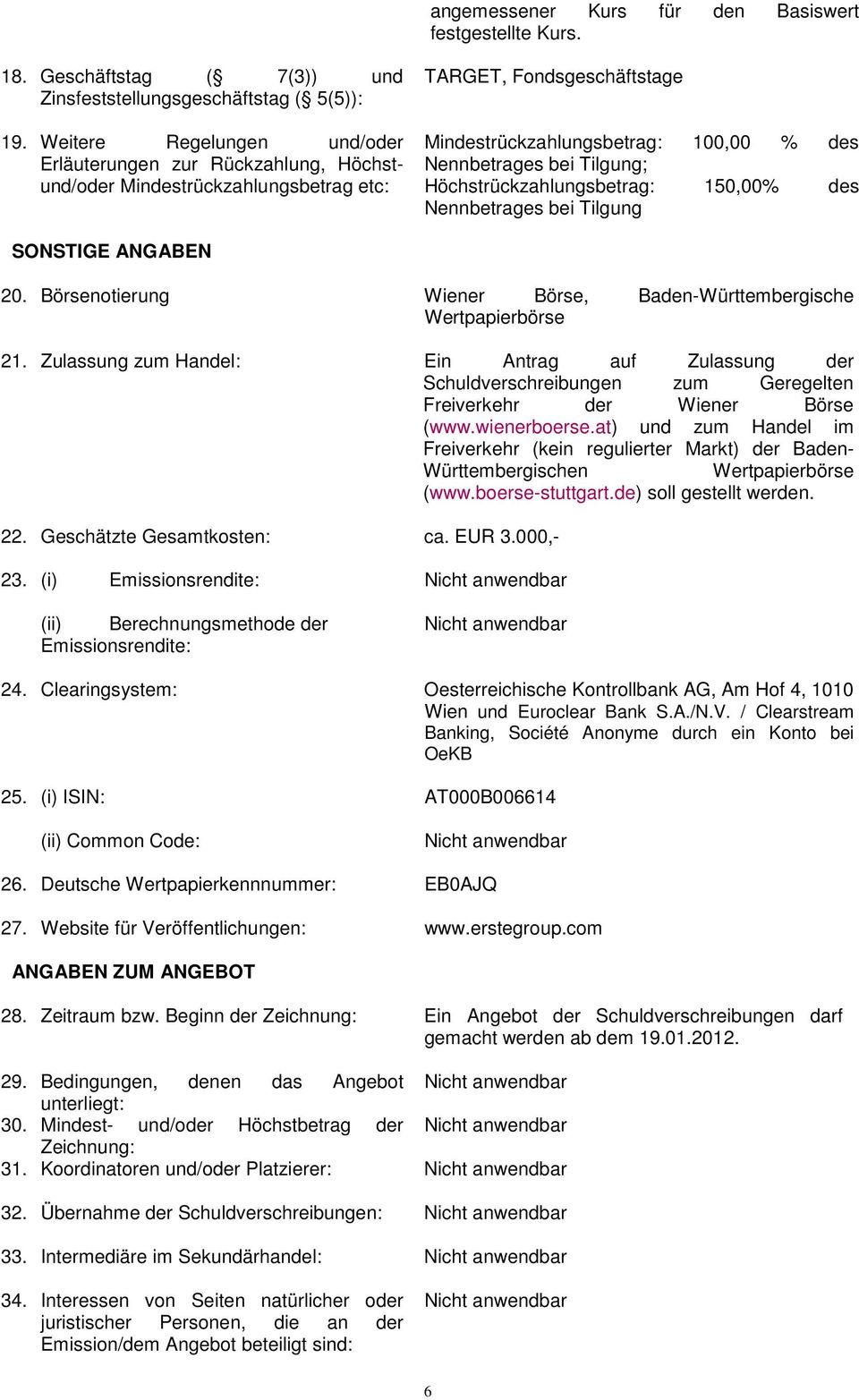 Höchstrückzahlungsbetrag: 150,00% des Nennbetrages bei Tilgung SONSTIGE ANGABEN 20. Börsenotierung Wiener Börse, Baden-Württembergische Wertpapierbörse 21.