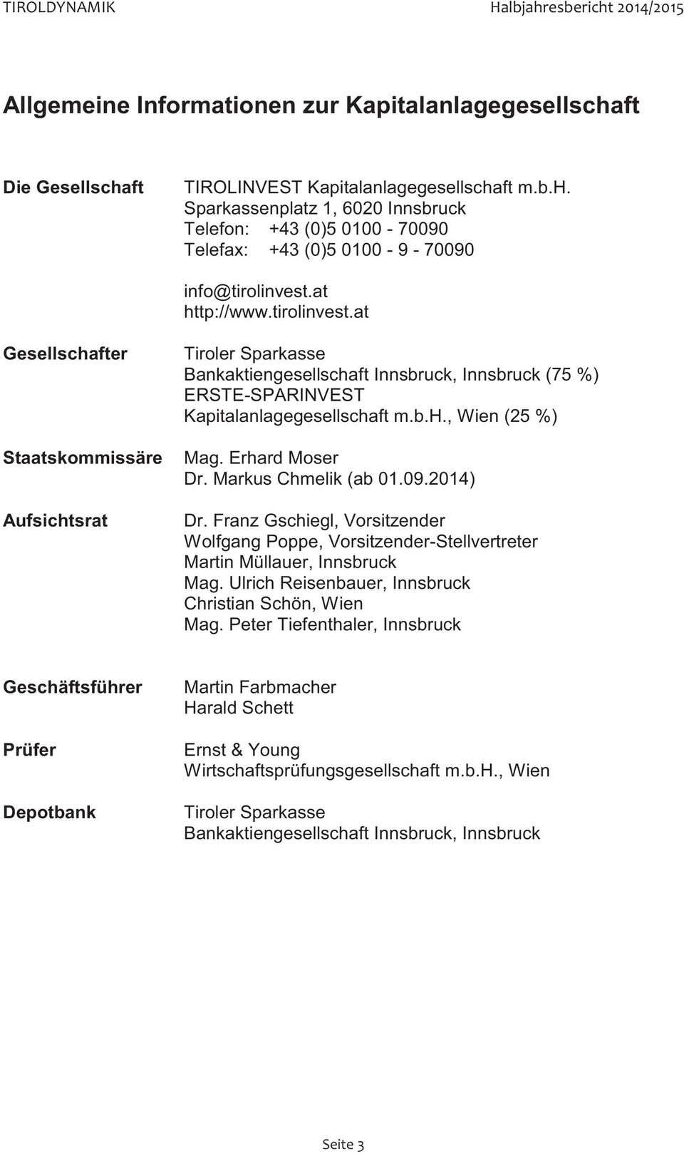 Erhard Moser Dr. Markus Chmelik (ab 01.09.2014) Dr. Franz Gschiegl, Vorsitzender Wolfgang Poppe, Vorsitzender-Stellvertreter Martin Müllauer, Innsbruck Mag.