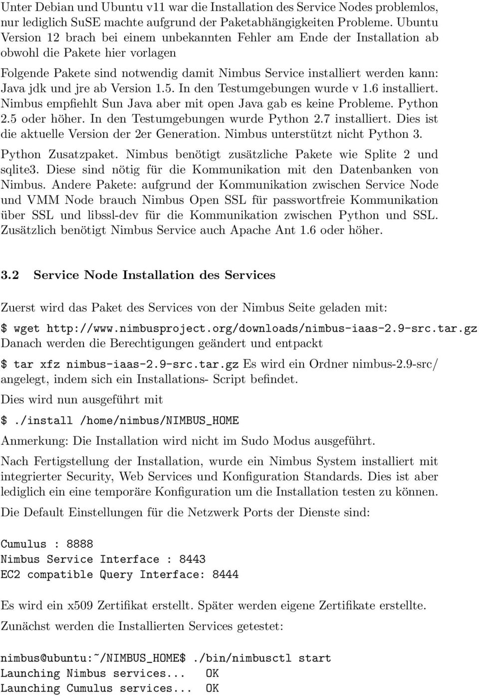 und jre ab Version 1.5. In den Testumgebungen wurde v 1.6 installiert. Nimbus empfiehlt Sun Java aber mit open Java gab es keine Probleme. Python 2.5 oder höher. In den Testumgebungen wurde Python 2.