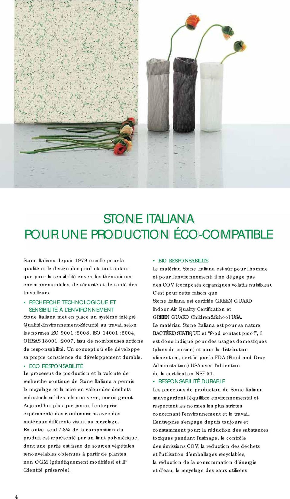 RECHERCHE TECHNOLOGIQUE ET SENSIBILITÉ À L ENVIRONNEMENT Stone Italiana met en place un système intégré Qualité-Environnement-Sécurité au travail selon les normes ISO 9001 :2008, ISO 14001 :2004,