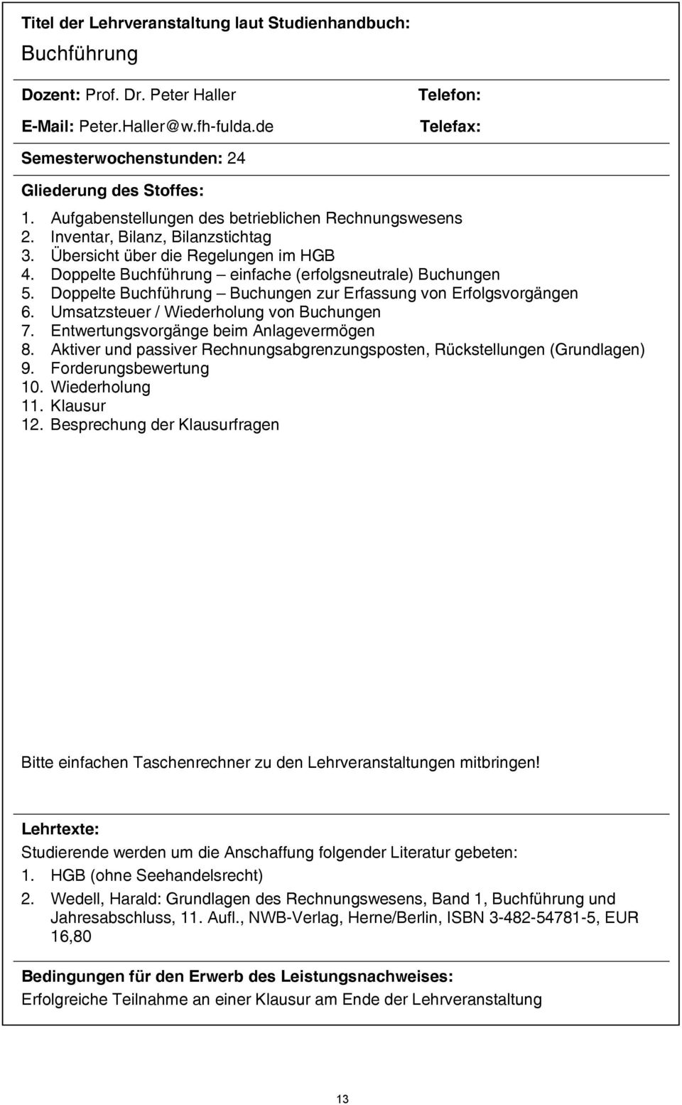 Umsatzsteuer / Wiederholung von Buchungen 7. Entwertungsvorgänge beim Anlagevermögen 8. Aktiver und passiver Rechnungsabgrenzungsposten, Rückstellungen (Grundlagen) 9. Forderungsbewertung 10.