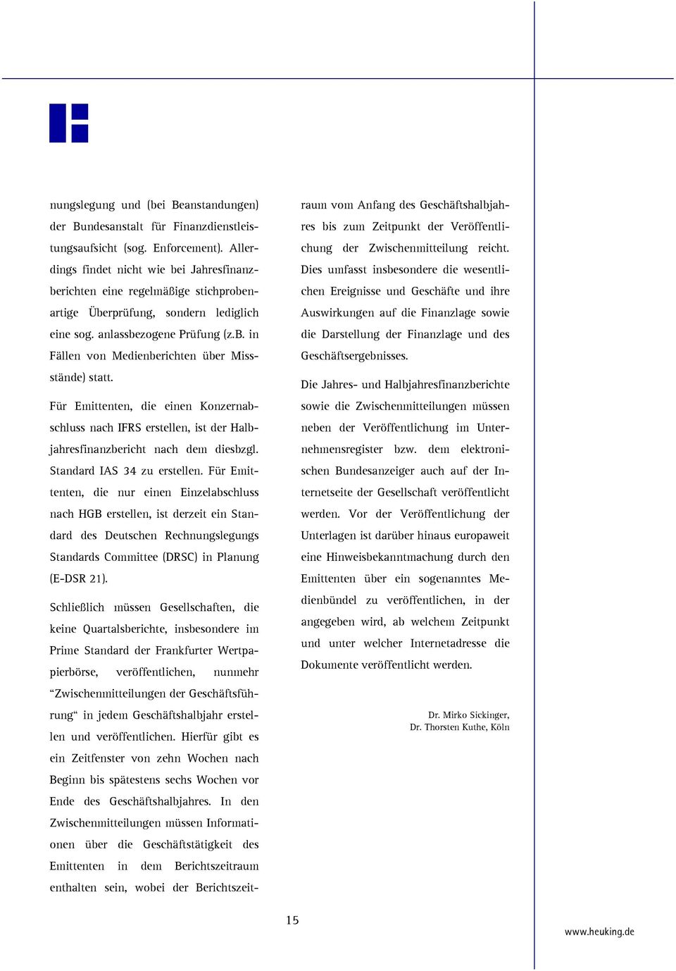 Für Emittenten, die einen Konzernabschluss nach IFRS erstellen, ist der Halbjahresfinanzbericht nach dem diesbzgl. Standard IAS 34 zu erstellen.