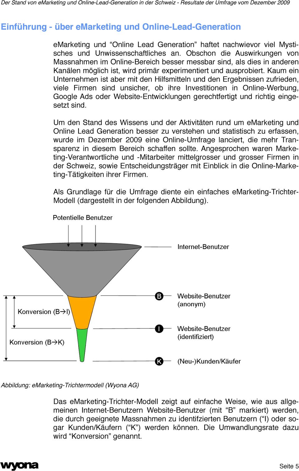 Kaum ein Unternehmen ist aber mit den Hilfsmitteln und den Ergebnissen zufrieden, viele Firmen sind unsicher, ob ihre Investitionen in Online-Werbung, Google Ads oder Website-Entwicklungen