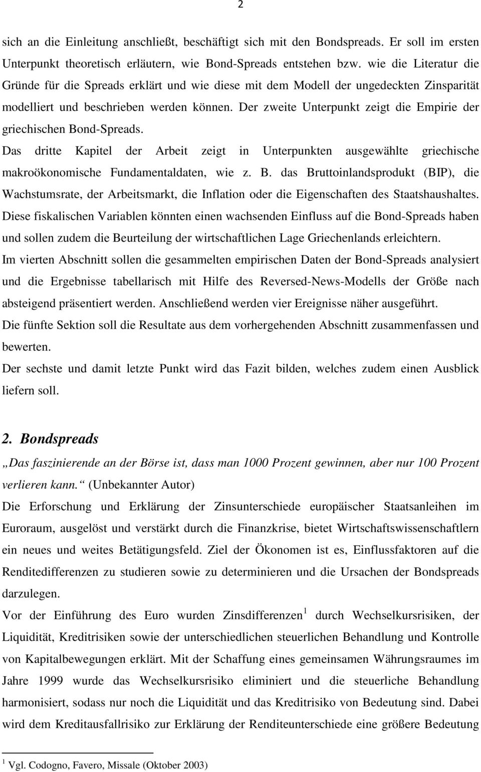 Der zweite Unterpunkt zeigt die Empirie der griechischen Bond-Spreads. Das dritte Kapitel der Arbeit zeigt in Unterpunkten ausgewählte griechische makroökonomische Fundamentaldaten, wie z. B. das Bruttoinlandsprodukt (BIP), die Wachstumsrate, der Arbeitsmarkt, die Inflation oder die Eigenschaften des Staatshaushaltes.