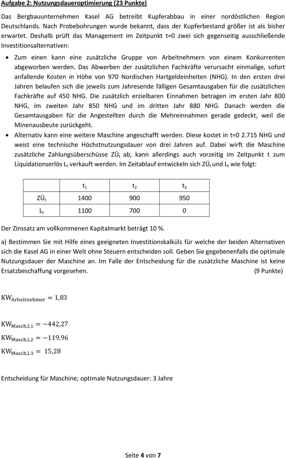 Deshalb prüft das Management im Zeitpunkt t=0 zwei sich gegenseitig ausschließende Investitionsalternativen: Zum einen kann eine zusätzliche Gruppe von Arbeitnehmern von einem Konkurrenten abgeworben