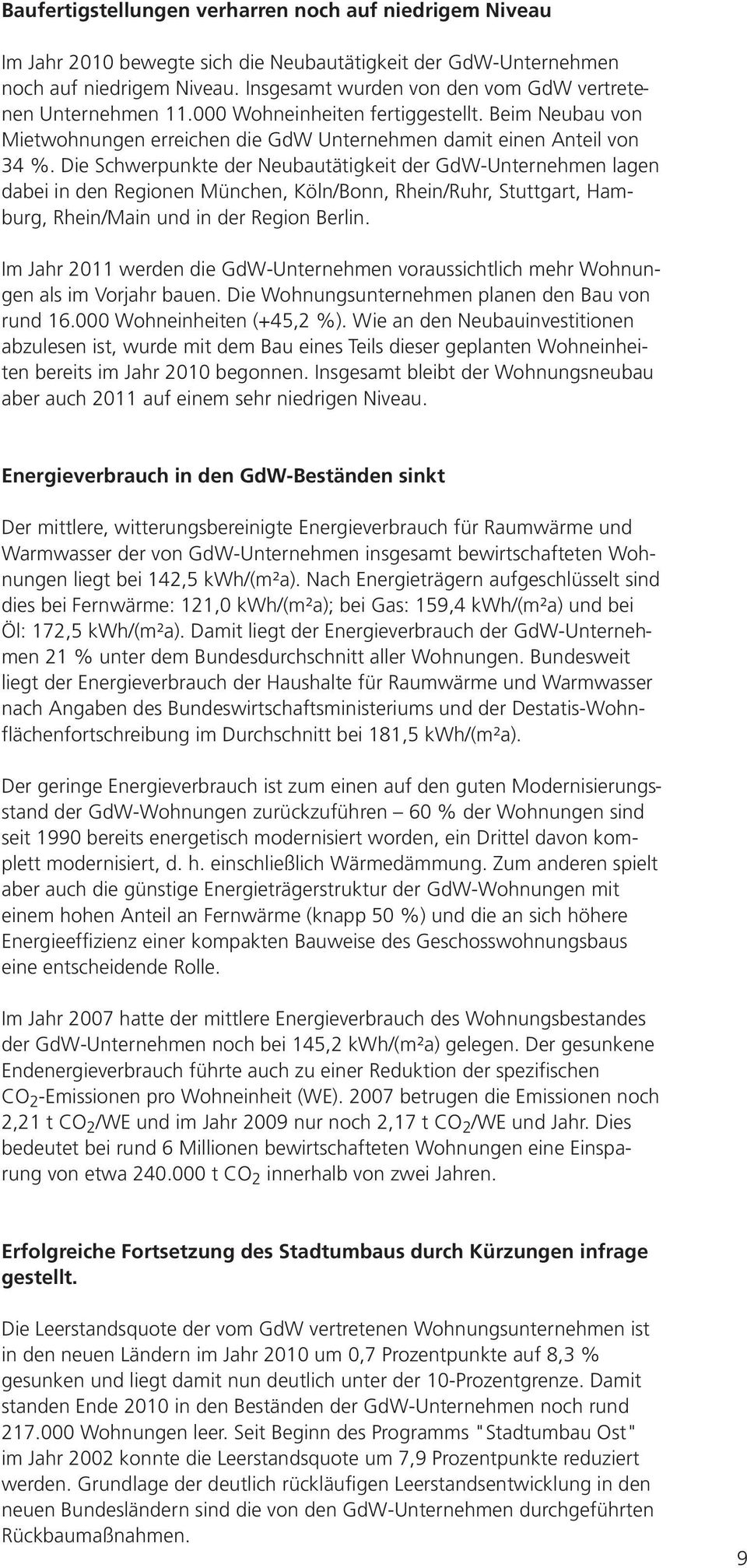 Die Schwerpunkte der Neubautätigkeit der GdW-Unternehmen lagen dabei in den Regionen München, Köln/Bonn, Rhein/Ruhr, Stuttgart, Hamburg, Rhein/Main und in der Region Berlin.
