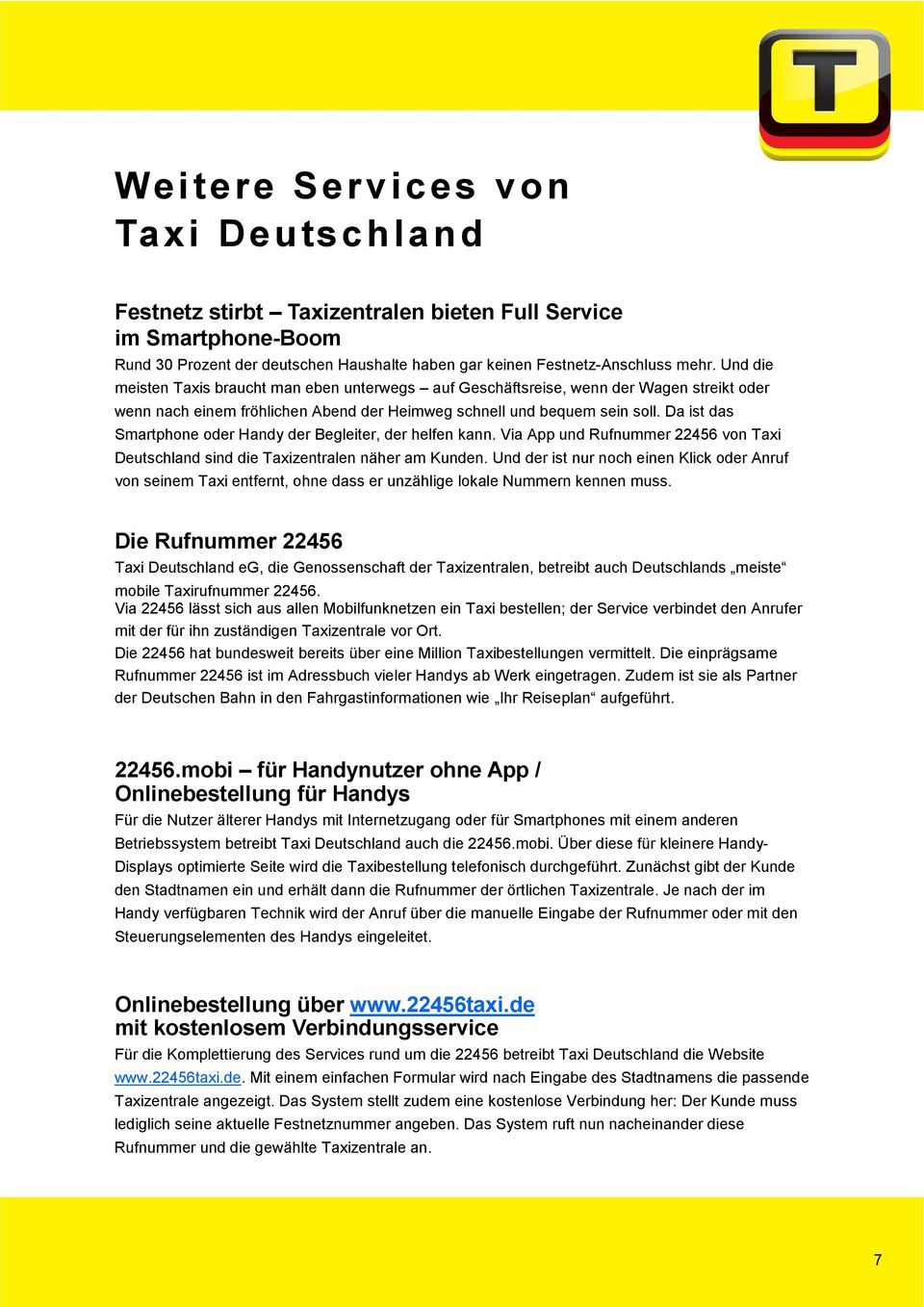 Da ist das Smartphone oder Handy der Begleiter, der helfen kann. Via App und Rufnummer 22456 von Taxi Deutschland sind die Taxizentralen näher am Kunden.