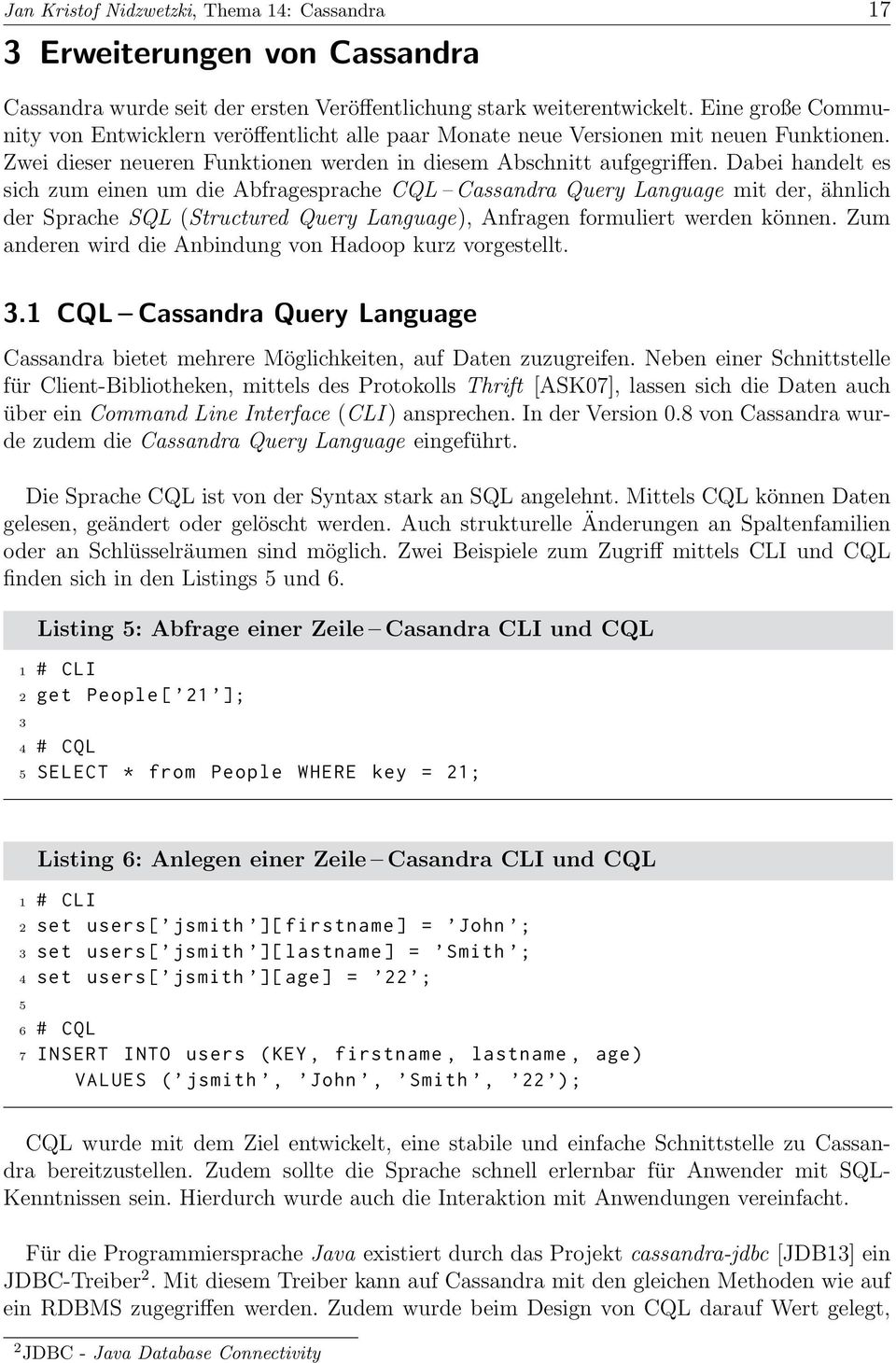Dabei handelt es sich zum einen um die Abfragesprache CQL Cassandra Query Language mit der, ähnlich der Sprache SQL (Structured Query Language), Anfragen formuliert werden können.