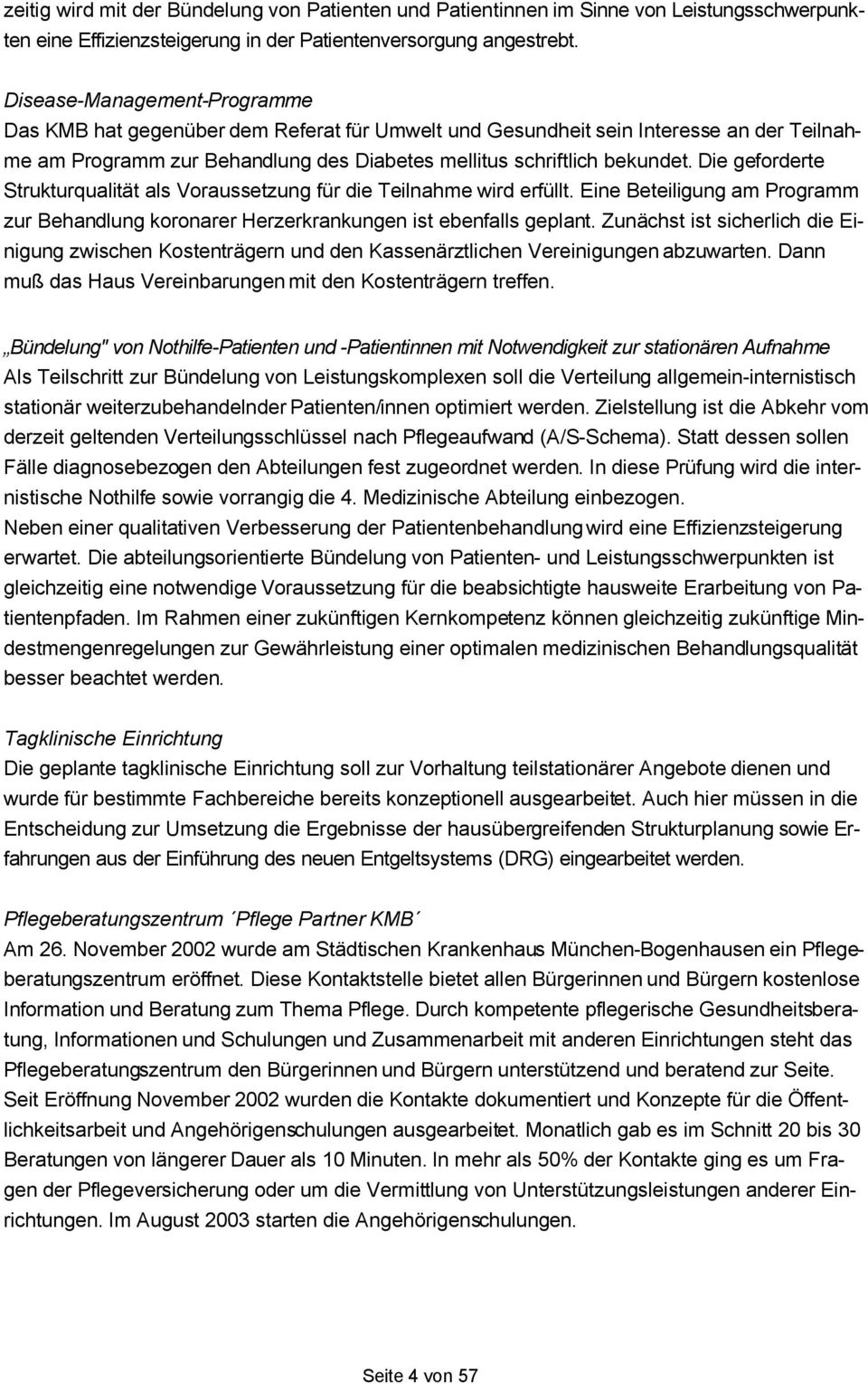 Die geforderte Strukturqualität als Voraussetzung für die Teilnahme wird erfüllt. Eine Beteiligung am Programm zur Behandlung koronarer Herzerkrankungen ist ebenfalls geplant.