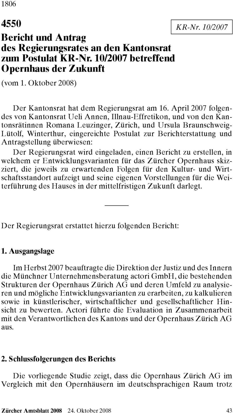April 2007 folgendes von Kantonsrat Ueli Annen, Illnau-Effretikon, und von den Kantonsrätinnen Romana Leuzinger, Zürich, und Ursula Braunschweig- Lütolf, Winterthur, eingereichte Postulat zur