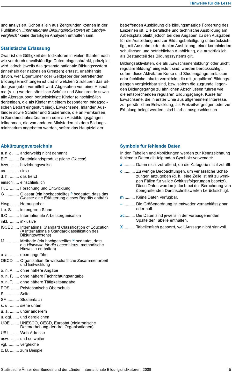 Bildungssystem (innerhalb der nationalen Grenzen) erfasst, unabhängig davon, wer Eigentümer oder Geldgeber der betreffenden Bildungseinrichtungen ist und in welchen Strukturen das Bildungsangebot