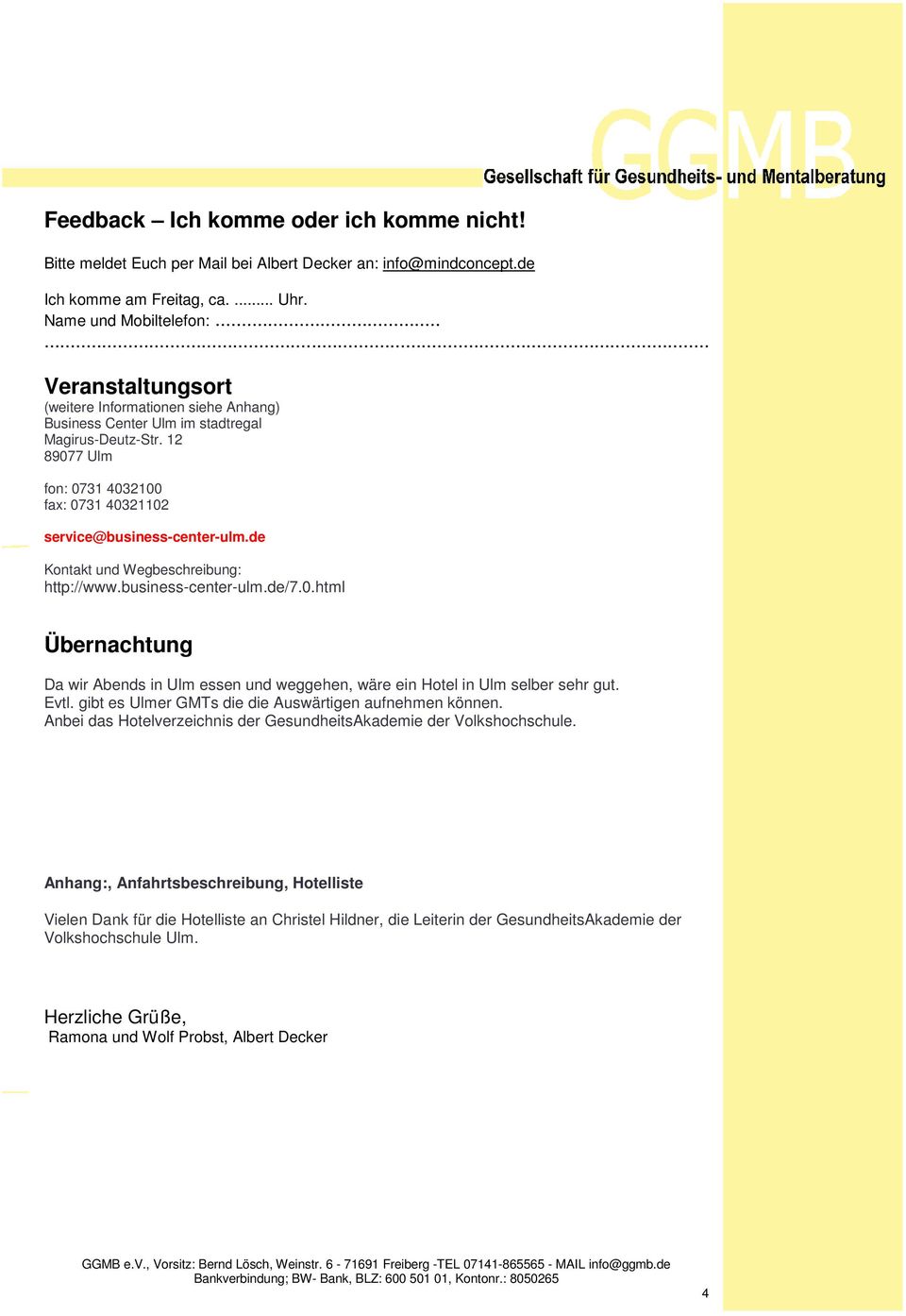 de Kontakt und Wegbeschreibung: http://www.business-center-ulm.de/7.0.html Übernachtung Da wir Abends in Ulm essen und weggehen, wäre ein Hotel in Ulm selber sehr gut. Evtl.