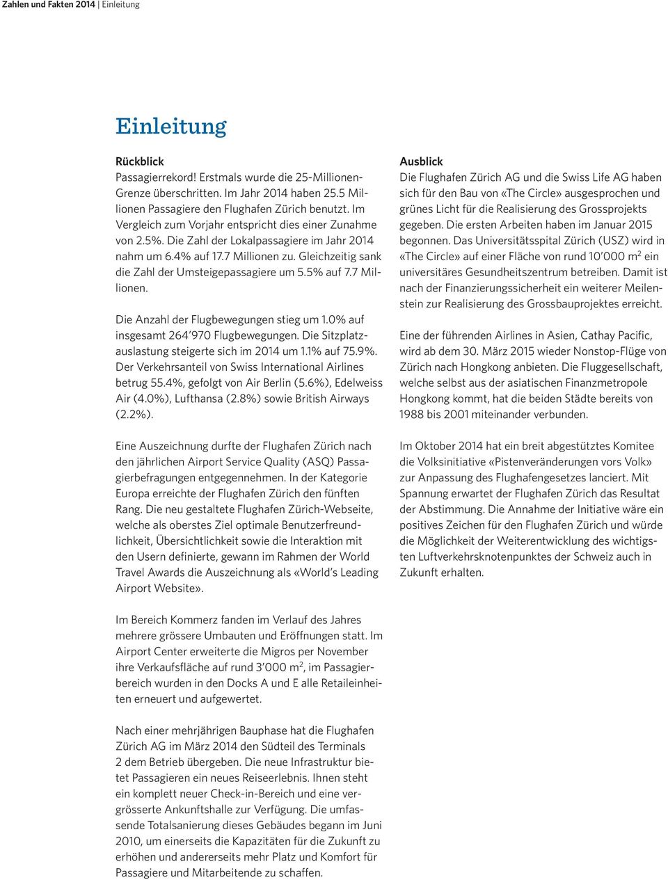 Gleichzeitig sank die Zahl der Umsteigepassagiere um 5.5% auf 7.7 Millionen. Die Anzahl der Flugbewegungen stieg um 1.0% auf insgesamt 264 970 Flugbewegungen.