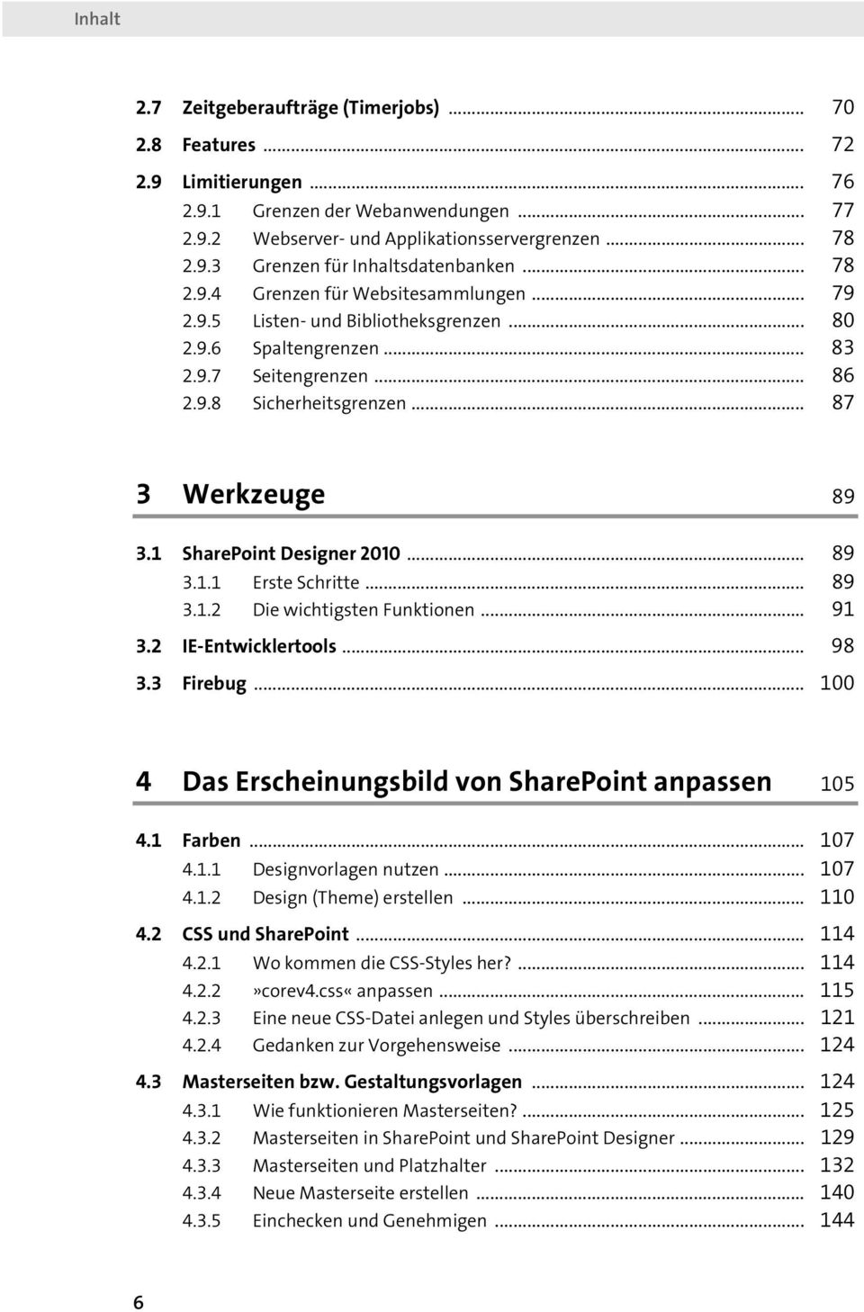 1 SharePoint Designer 2010... 89 3.1.1 Erste Schritte... 89 3.1.2 Die wichtigsten Funktionen... 91 3.2 IE-Entwicklertools... 98 3.3 Firebug... 100 4 Das Erscheinungsbild von SharePoint anpassen 105 4.