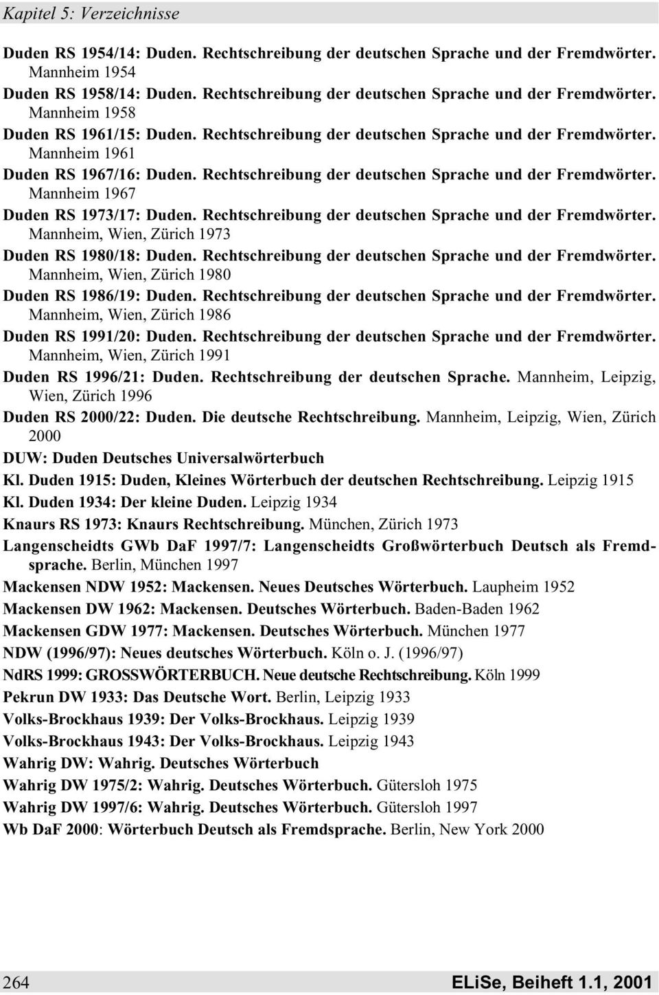 Rechtschreibung der deutschen Sprache und der Fremdwörter. Mannheim 1967 Duden RS 1973/17: Duden. Rechtschreibung der deutschen Sprache und der Fremdwörter.