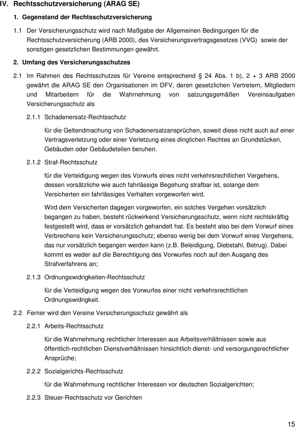 Bestimmungen gewährt. 2. Umfang des Versicherungsschutzes 2.1 Im Rahmen des Rechtsschutzes für Vereine entsprechend 24 Abs.