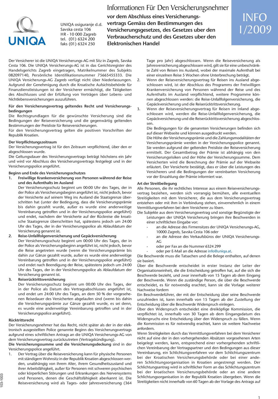 Verbraucherschutz und des Gesetzes uber den Elektronischen Handel INFO 1/2009 103-1003 Der Versicherer ist die UNIQA Versicherungs-AG mit Sitz in Zagreb, Savska Cesta 106.