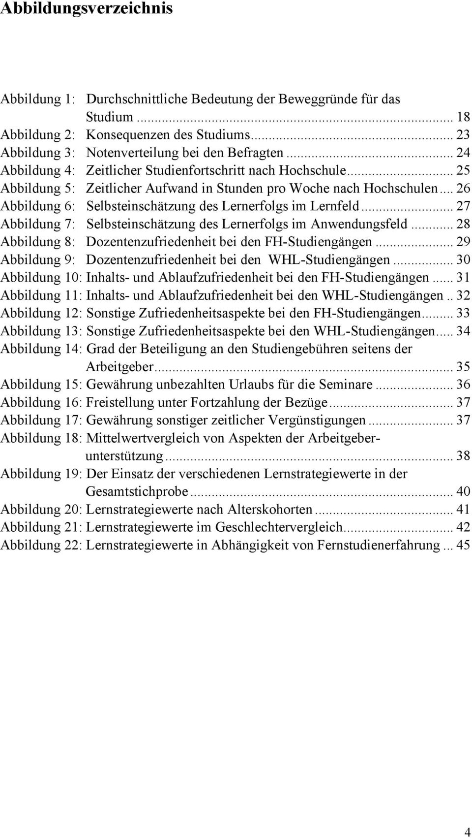 .. 26 Abbildung 6: Selbsteinschätzung des Lernerfolgs im Lernfeld... 27 Abbildung 7: Selbsteinschätzung des Lernerfolgs im Anwendungsfeld.