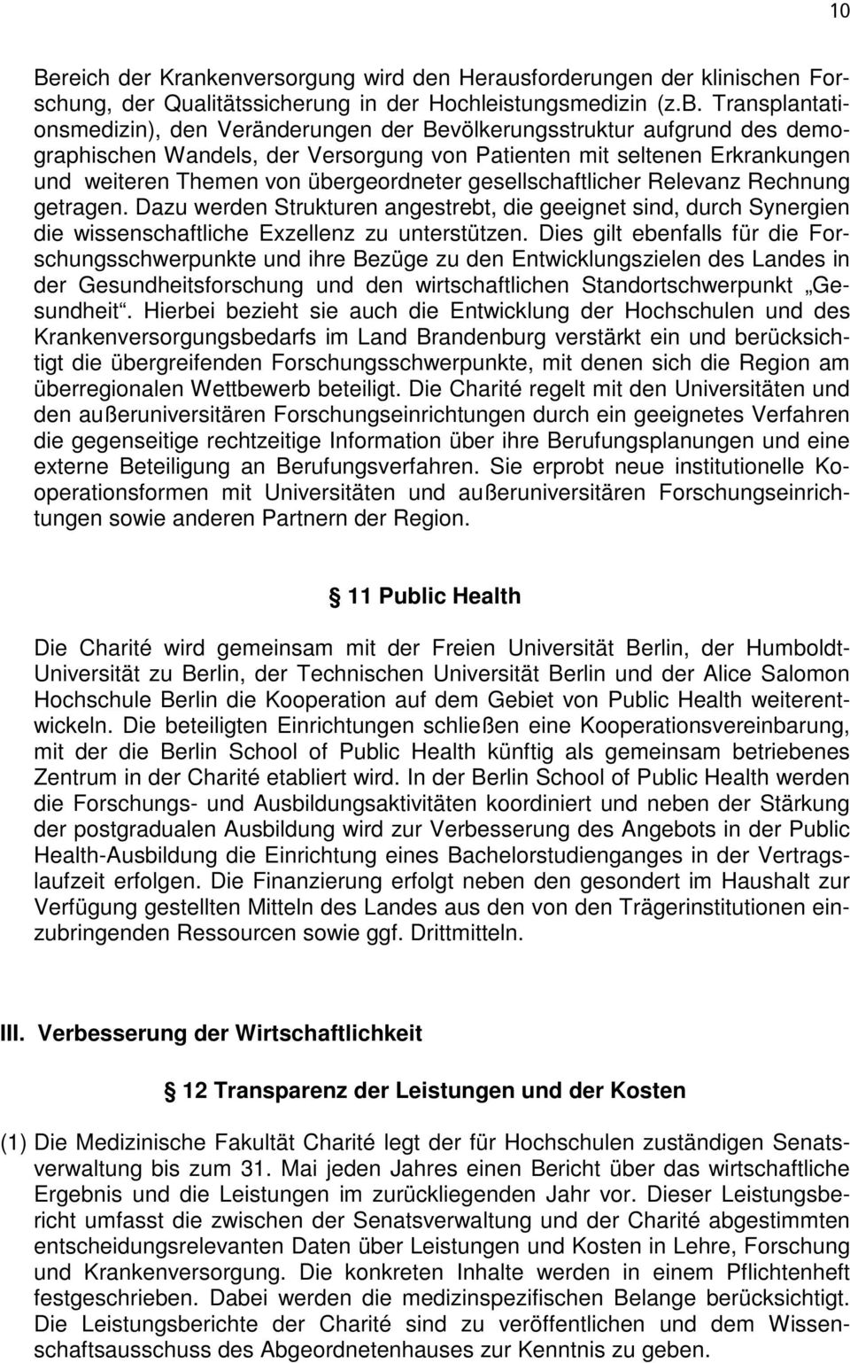 übergeordneter gesellschaftlicher Relevanz Rechnung getragen. Dazu werden Strukturen angestrebt, die geeignet sind, durch Synergien die wissenschaftliche Exzellenz zu unterstützen.