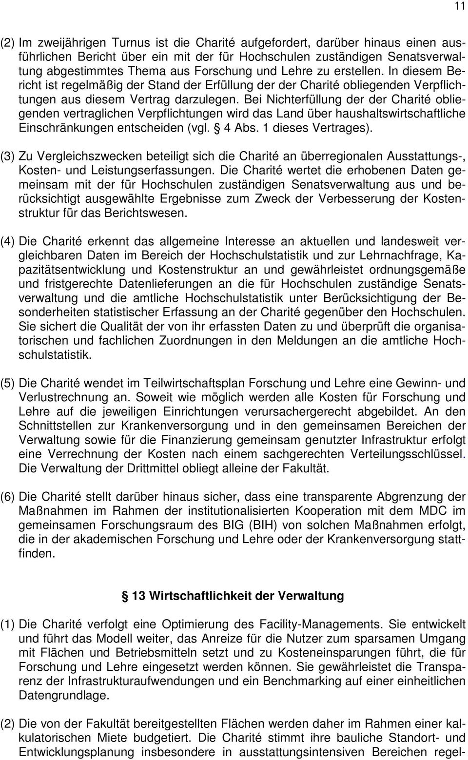 Bei Nichterfüllung der der Charité obliegenden vertraglichen Verpflichtungen wird das Land über haushaltswirtschaftliche Einschränkungen entscheiden (vgl. 4 Abs. 1 dieses Vertrages).