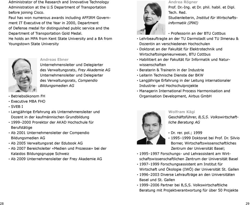 He holds an MPA from Kent State University and a BA from Youngstown State University Andreas Ebner Unternehmensleiter und Delegierter des Verwaltungsrats, Frey Akademie AG Unternehmensleiter und