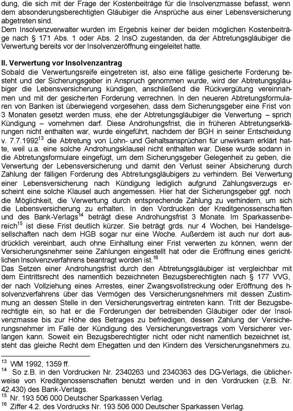 2 InsO zugestanden, da der Abtretungsgläubiger die Verwertung bereits vor der Insolvenzeröffnung eingeleitet hatte. II.