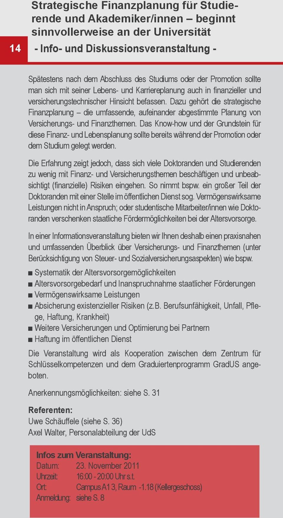 Dazu gehört die strategische Finanzplanung die umfassende, aufeinander abgestimmte Planung von Versicherungs- und Finanzthemen.