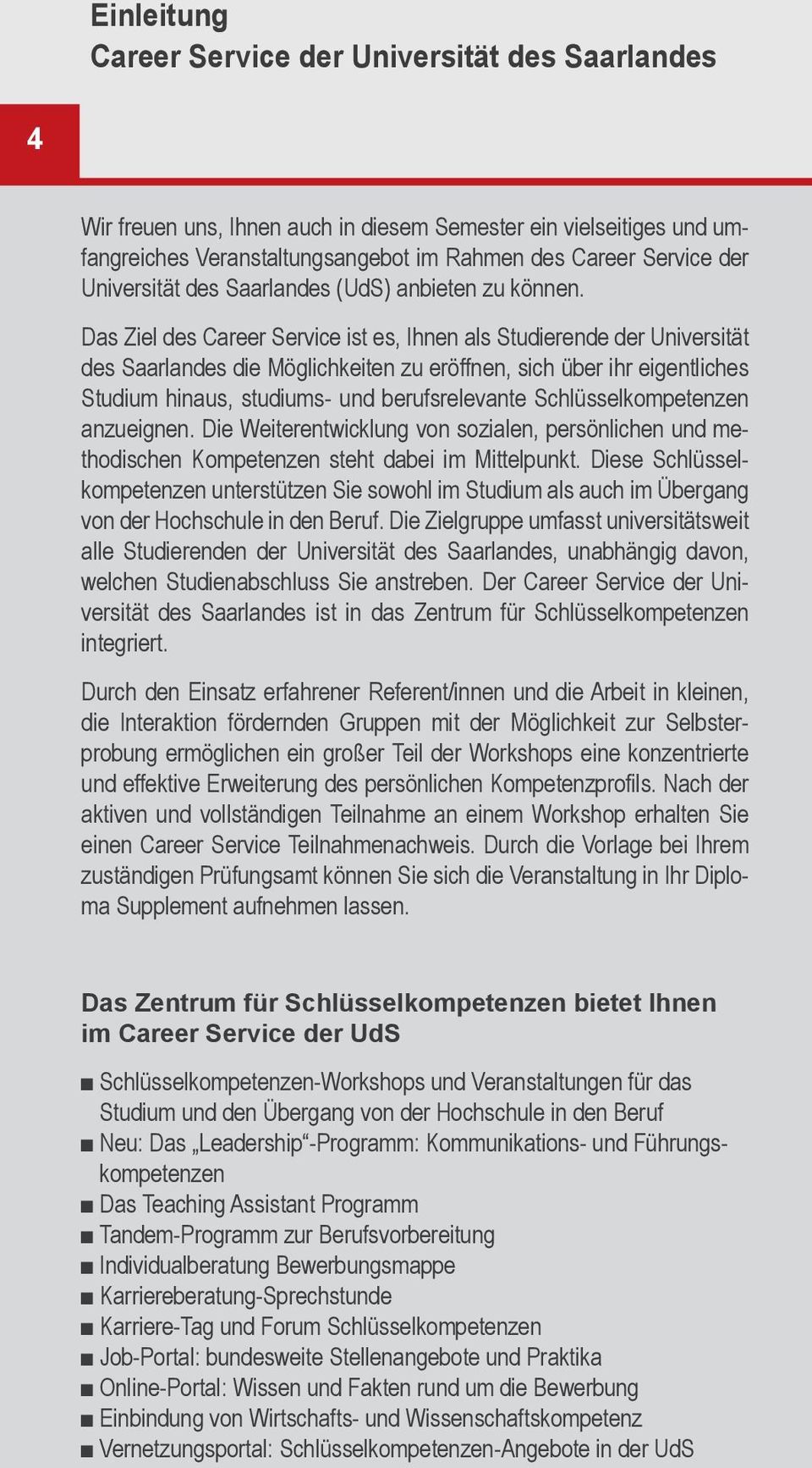 Das Ziel des Career Service ist es, Ihnen als Studierende der Universität des Saarlandes die Möglichkeiten zu eröffnen, sich über ihr eigentliches Studium hinaus, studiums- und berufsrelevante