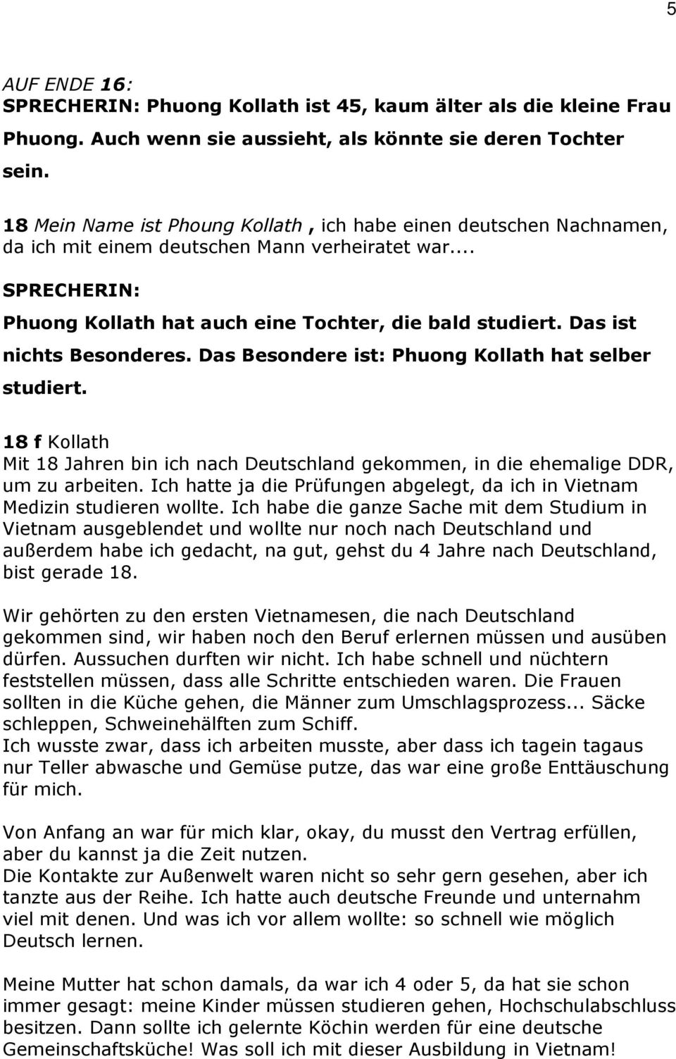 Das ist nichts Besonderes. Das Besondere ist: Phuong Kollath hat selber studiert. 18 f Kollath Mit 18 Jahren bin ich nach Deutschland gekommen, in die ehemalige DDR, um zu arbeiten.