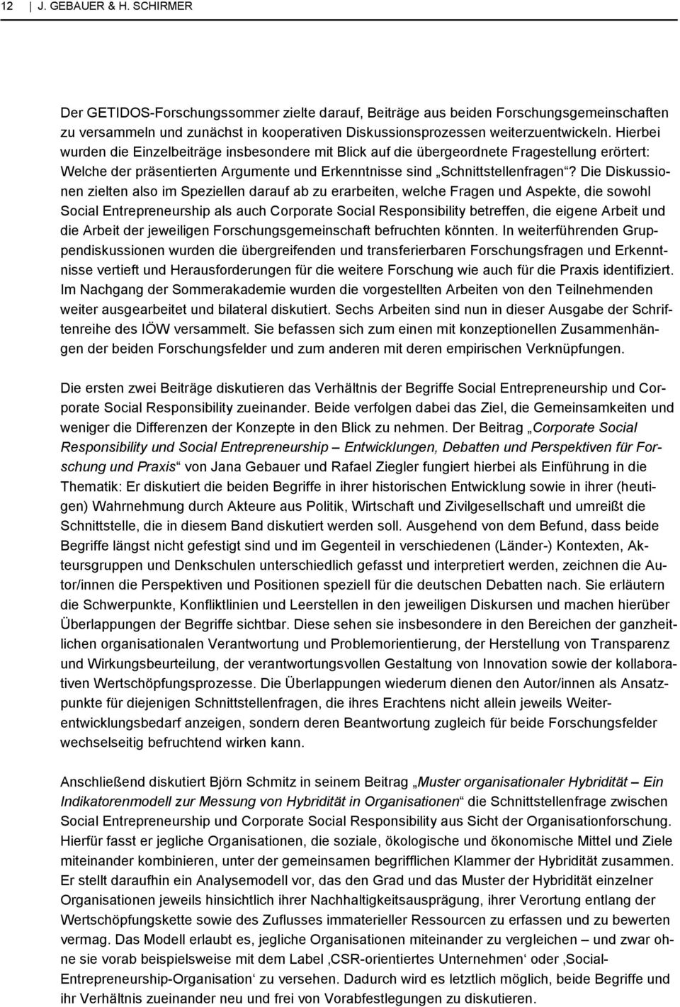 Die Diskussionen zielten also im Speziellen darauf ab zu erarbeiten, welche Fragen und Aspekte, die sowohl Social Entrepreneurship als auch Corporate Social Responsibility betreffen, die eigene