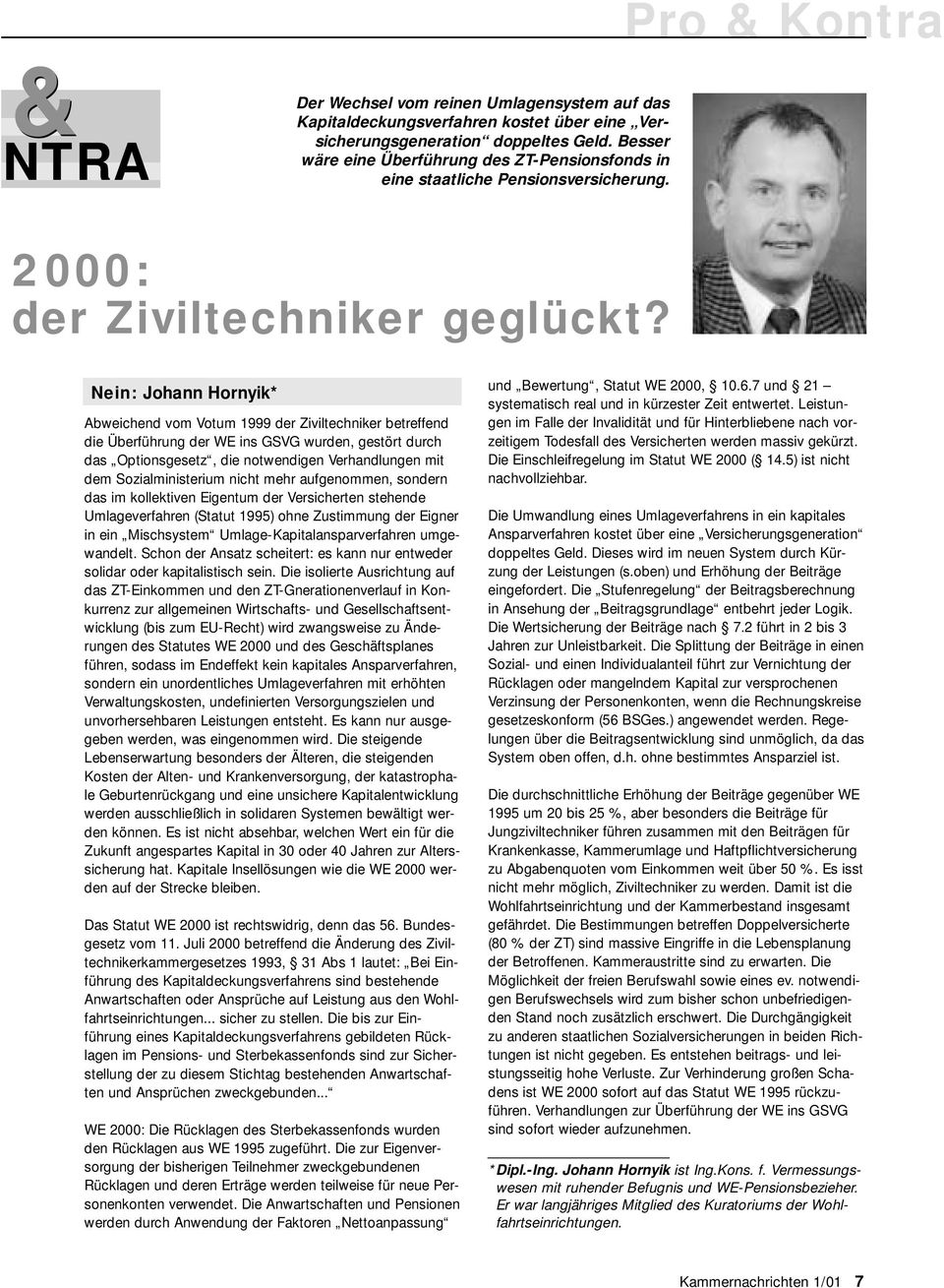 Nein: Johann Hornyik* Abweichend vom Votum 1999 der Ziviltechniker betreffend die Überführung der WE ins GSVG wurden, gestört durch das Optionsgesetz, die notwendigen Verhandlungen mit dem