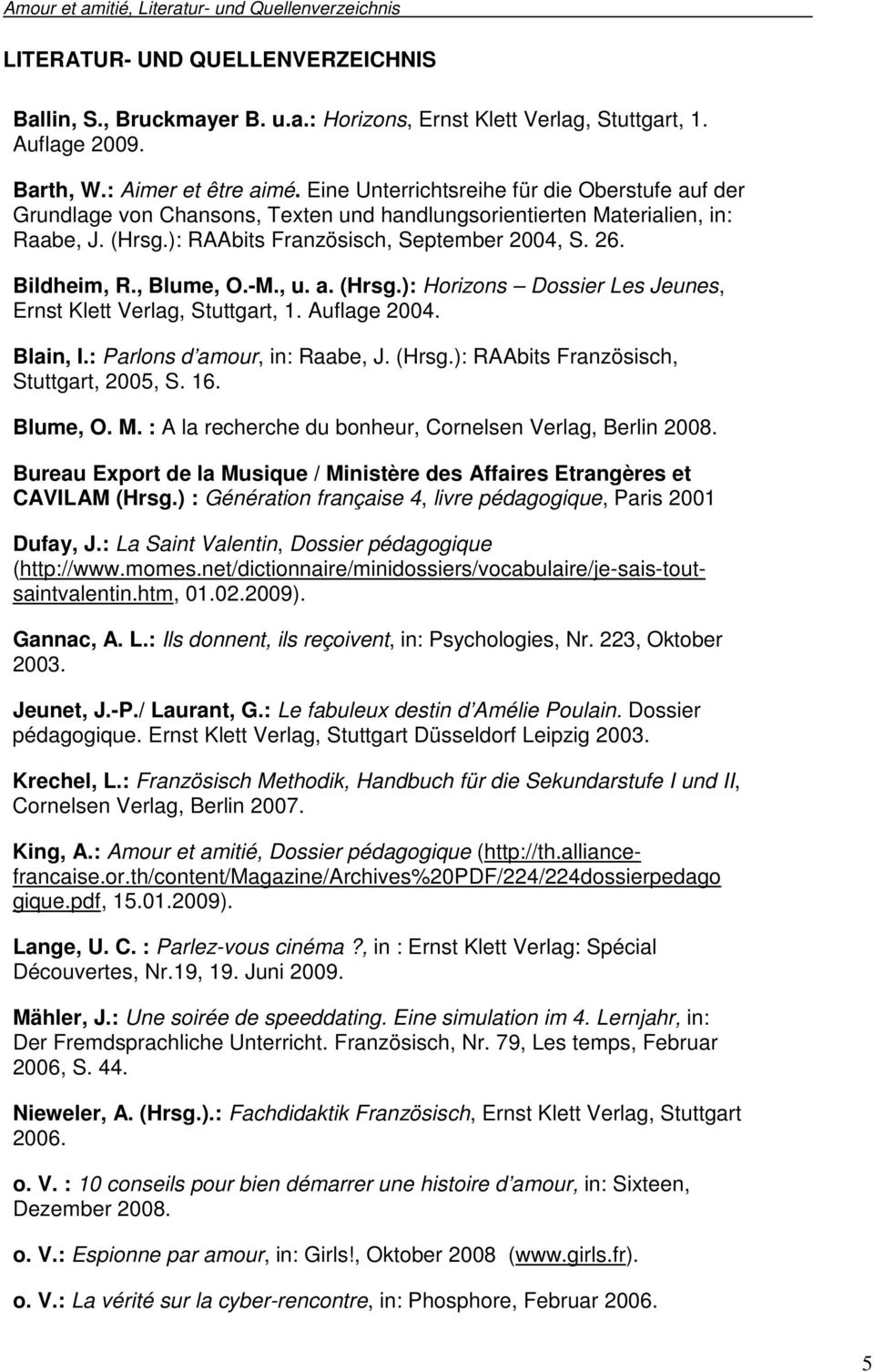 ): RAAbits Französisch, September 2004, S. 26. Bildheim, R., Blume, O.-M., u. a. (Hrsg.): Horizons Dossier Les Jeunes, Ernst Klett Verlag, Stuttgart, 1. Auflage 2004. Blain, I.