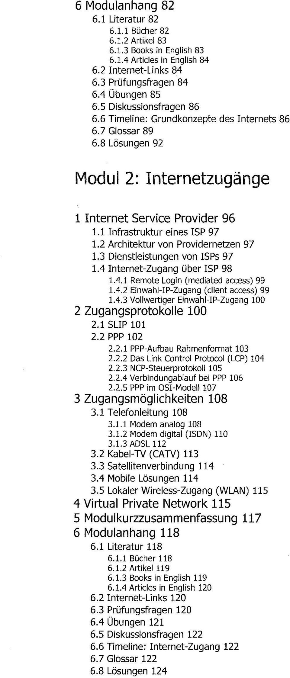 2 Architektur von Providernetzen 97 1.3 Dienstleistungen von ISPs 97 1.4 Internet-Zugang über ISP 98 1.4.1 Remote Login (mediated access) 99 1.4.2 Einwahl-IP-Zugang (dient access) 99 1.4.3 Vollwertiger Einwahl-IP-Zugang 100 2 Zugangsprotokolle 100 2.