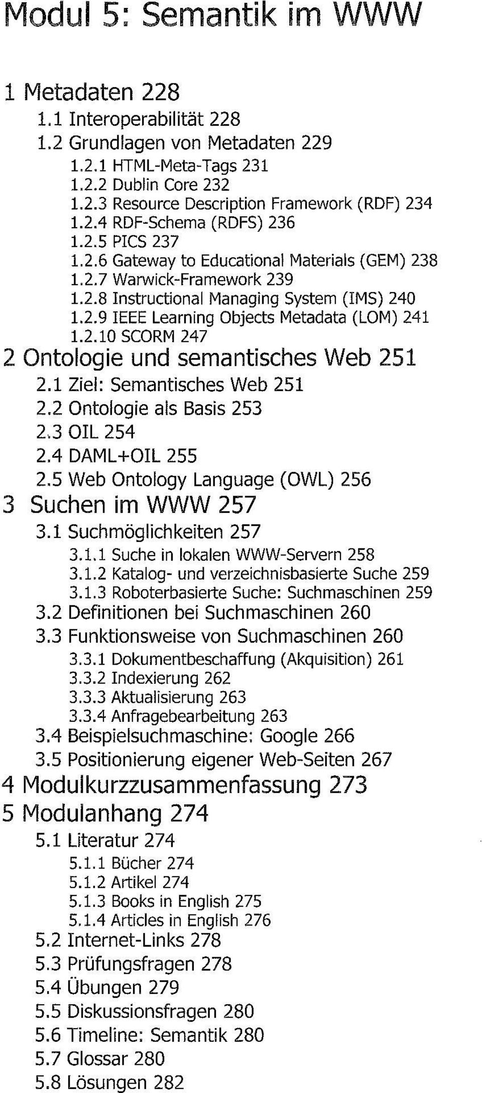 1 Ziel: Semantisches Web 251 2.2 Ontologie als Basis 253 23 OIL 254 2.4 DAML+OIL 255 2.5 Web Ontology Language (OWL) 256 3 Suchen im WWW 257 3.1 Suchmöglichkeiten 257 3.1.1 Suche in lokalen WWW-Servern 258 3.