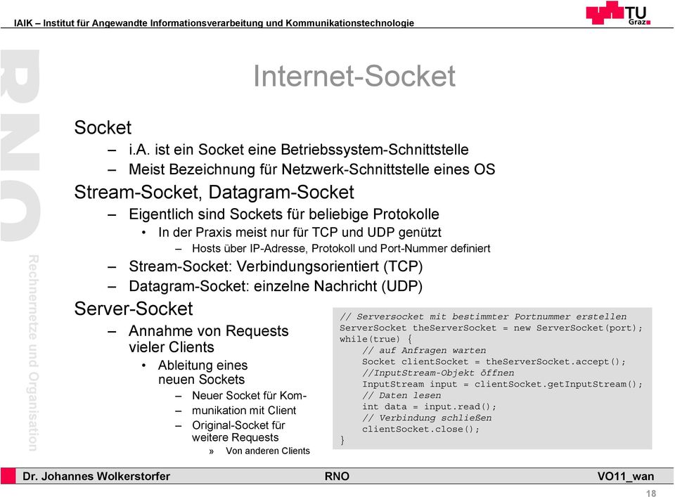 meist nur für TCP und UDP genützt Hosts über IP-Adresse, Protokoll und Port-Nummer definiert Stream-Socket: Verbindungsorientiert (TCP) Datagram-Socket: einzelne Nachricht (UDP) Server-Socket Annahme