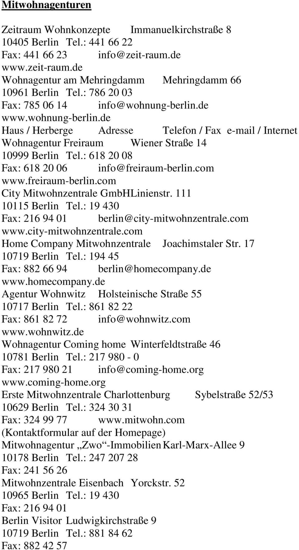 : 618 20 08 Fax: 618 20 06 info@freiraum-berlin.com www.freiraum-berlin.com City Mitwohnzentrale GmbH Linienstr. 111 10115 Berlin Tel.: 19 430 Fax: 216 94 01 berlin@city-mitwohnzentrale.