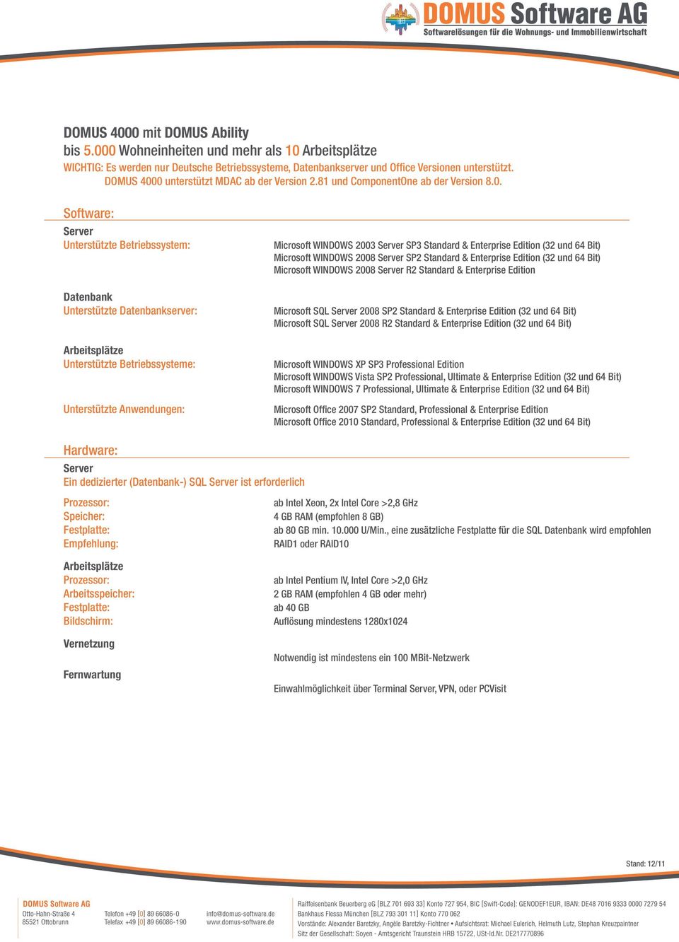 Enterprise Edition (32 und 64 Bit) Microsoft WINDOWS 2008 R2 Standard & Enterprise Edition Microsoft SQL 2008 SP2 Standard & Enterprise Edition (32 und 64