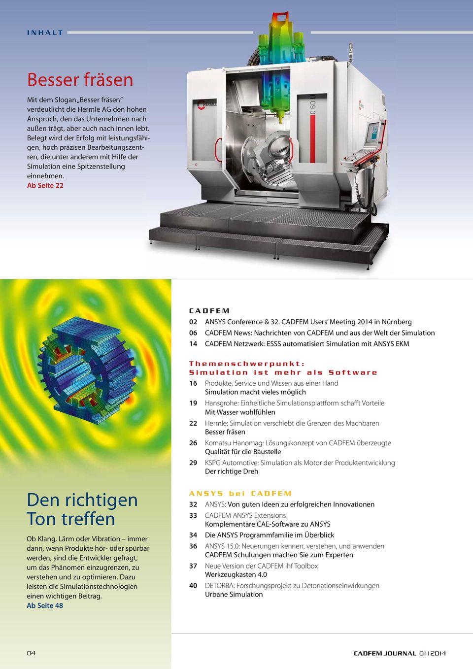 CADFEM Users Meeting 2014 in Nürnberg 06 CADFEM News: Nachrichten von CADFEM und aus der Welt der Simulation 14 CADFEM Netzwerk: ESSS automatisiert Simulation mit ANSYS EKM Themenschwerpunkt: