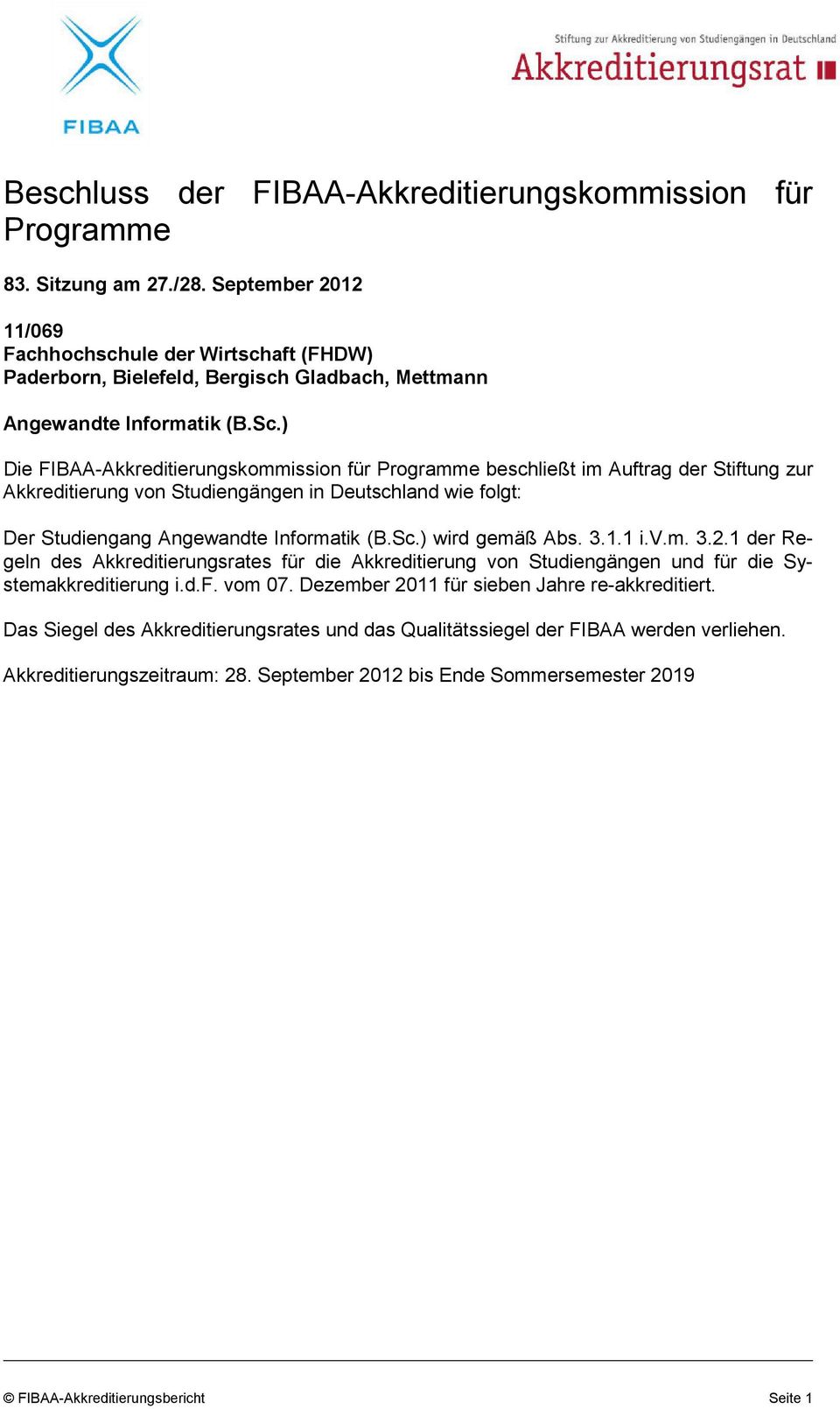 ) Die FIBAA-Akkreditierungskommission für Programme beschließt im Auftrag der Stiftung zur Akkreditierung von Studiengängen in Deutschland wie folgt: Der Studiengang Angewandte Informatik (B.Sc.
