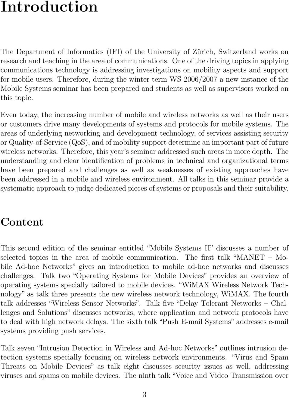 Therefore, during the winter term WS 2006/2007 a new instance of the Mobile Systems seminar has been prepared and students as well as supervisors worked on this topic.