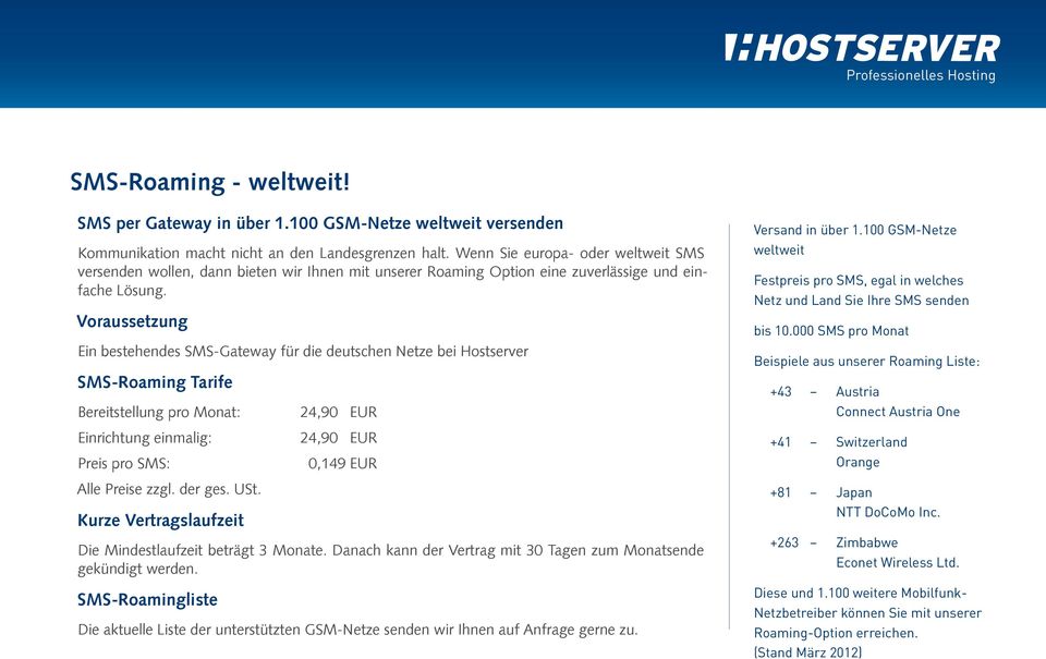 Voraussetzung Ein bestehendes SMS-Gateway für die deutschen Netze bei Hostserver SMS-Roaming Tarife Bereitstellung pro Monat: 24,90 EUR Versand in über 1.