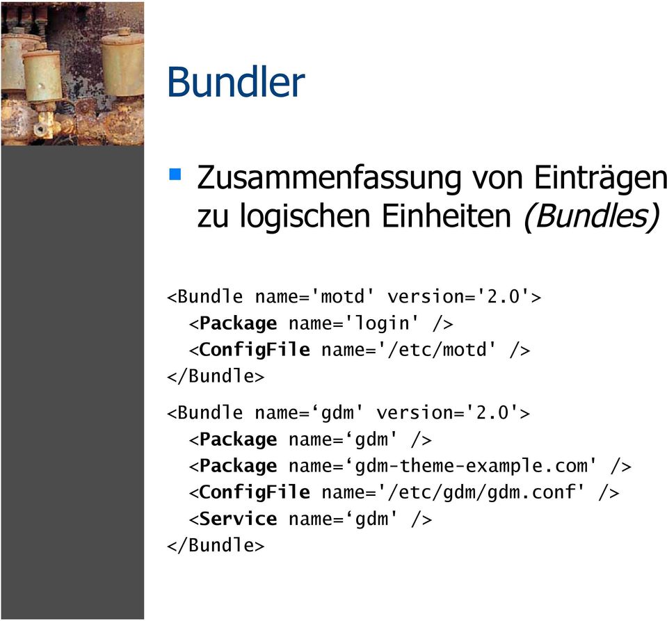 0'> <Package name='login' /> <ConfigFile name='/etc/motd' /> </Bundle> <Bundle name=