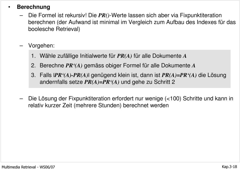 Retrieval) Vorgehen: 1. Wähle zufällige Initialwerte für PR(A) für alle Dokumente A 2. Berechne PR (A) gemäss obiger Formel für alle Dokumente A 3.