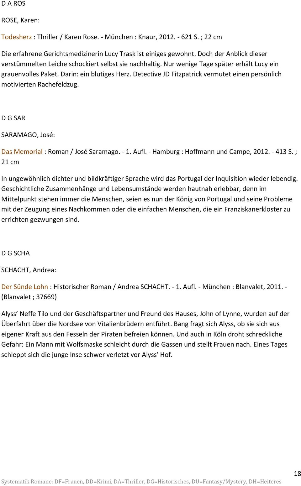 Detective JD Fitzpatrick vermutet einen persönlich motivierten Rachefeldzug. D G SAR SARAMAGO, José: Das Memorial : Roman / José Saramago. - 1. Aufl. - Hamburg : Hoffmann und Campe, 2012. - 413 S.