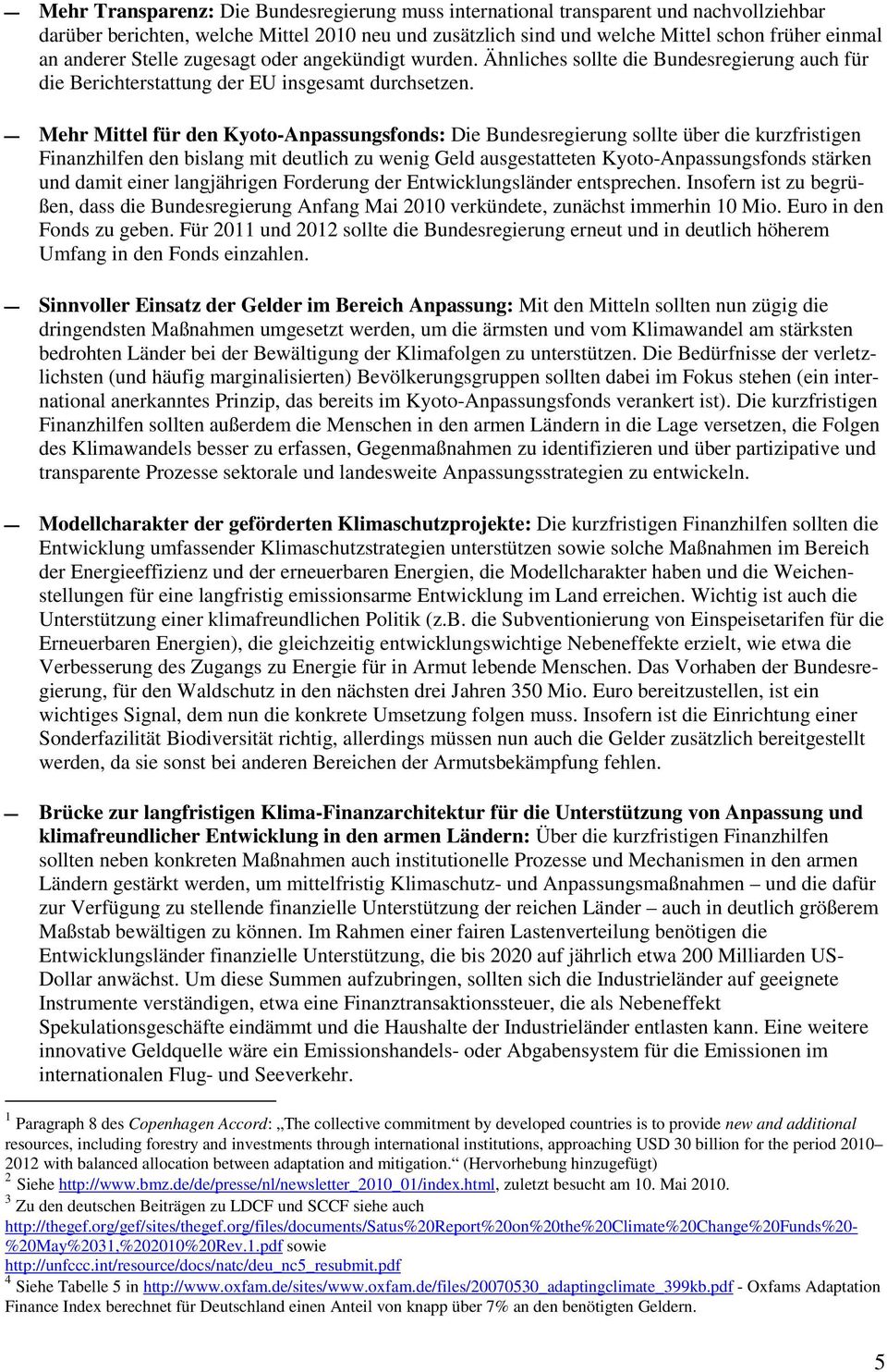 Mehr Mittel für den Kyoto-Anpassungsfonds: Die Bundesregierung sollte über die kurzfristigen Finanzhilfen den bislang mit deutlich zu wenig Geld ausgestatteten Kyoto-Anpassungsfonds stärken und damit