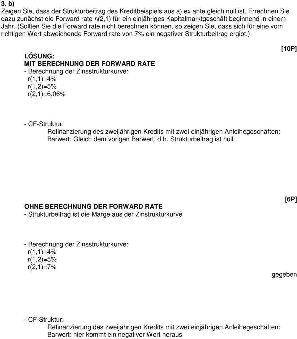 (Sollten Sie die Forward rate nicht berechnen können, so zeigen Sie, dass sich für eine vom richtigen Wert abweichende Forward rate von 7% ein negativer Strukturbeitrag ergibt.