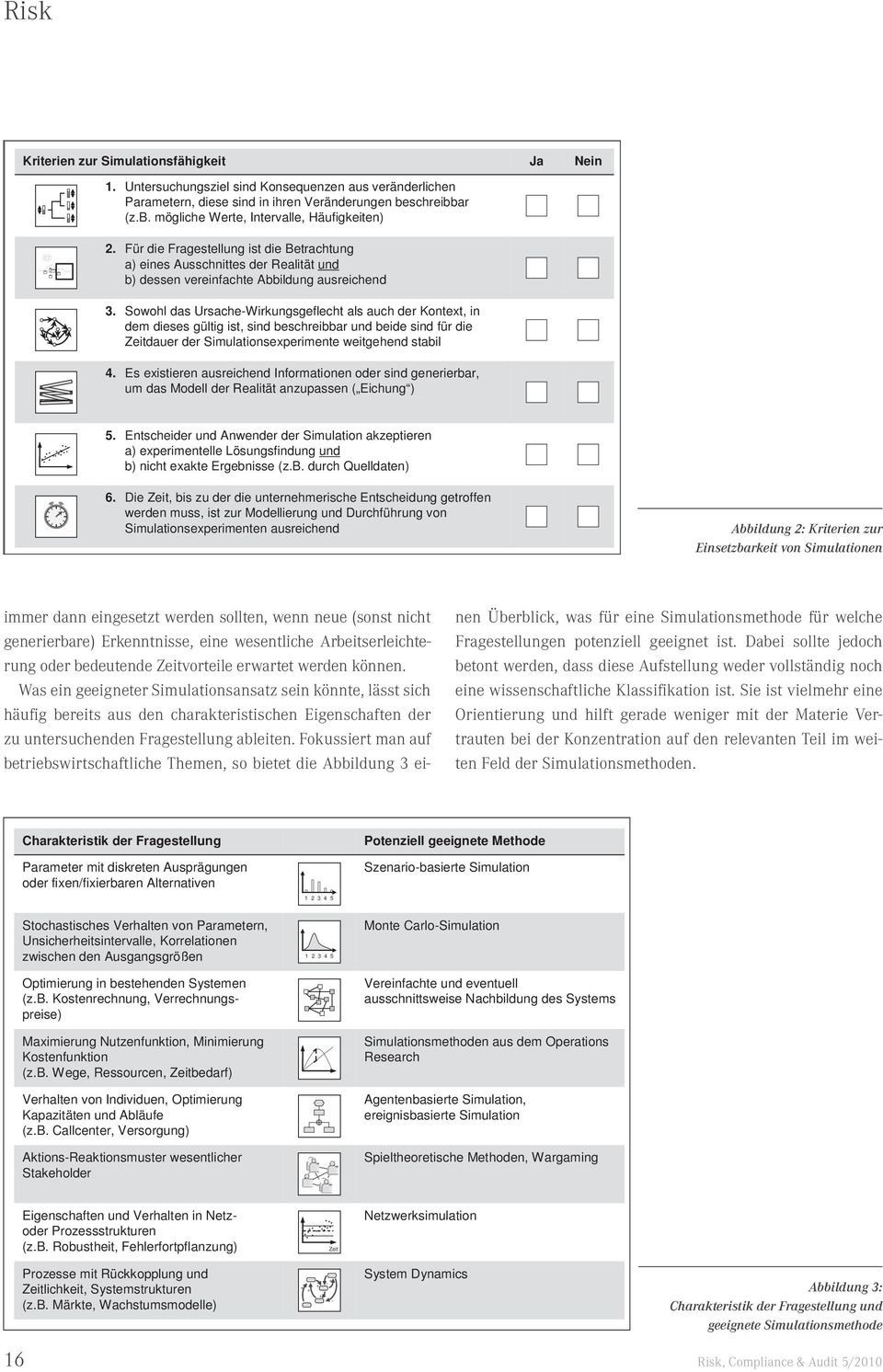 Sowohl das Ursache-Wirkungsgeflecht als auch der Kontext, in dem dieses gültig ist, sind beschreibbar und beide sind für die Zeitdauer der Simulationsexperimente weitgehend stabil 4.