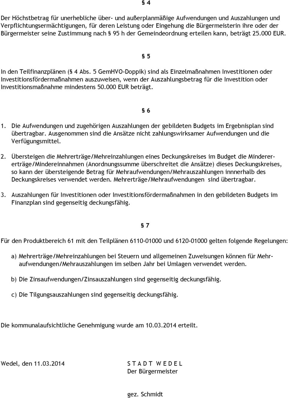 5 GemHVO-Doppik) sind als Einzelmaßnahmen Investitionen oder Investitionsfördermaßnahmen auszuweisen, wenn der Auszahlungsbetrag für die Investition oder Investitionsmaßnahme mindestens 50.