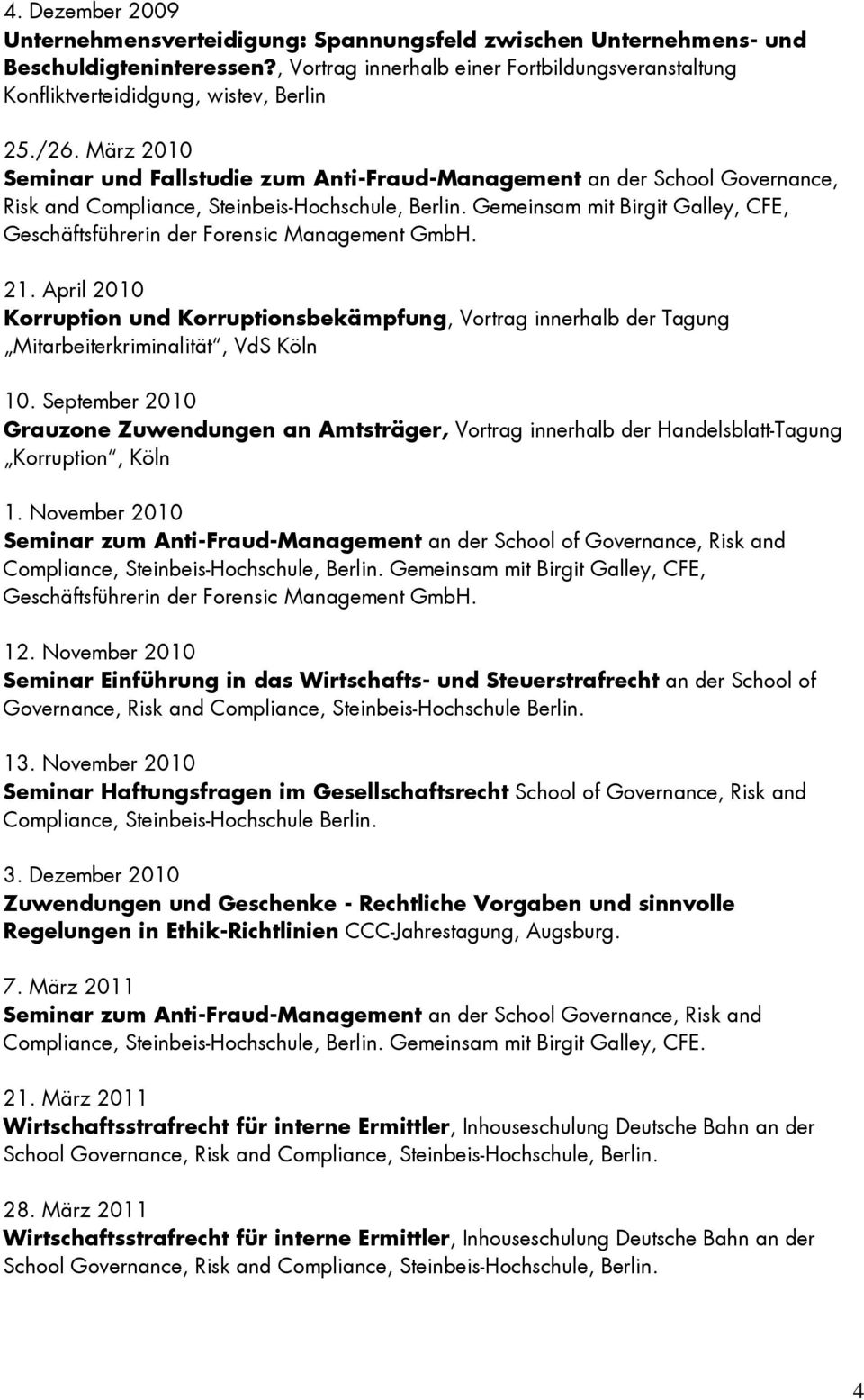 März 2010 Seminar und Fallstudie zum Anti-Fraud-Management an der School Governance, Risk and Compliance, Steinbeis-Hochschule, Berlin. Gemeinsam mit Birgit Galley, CFE, 21.